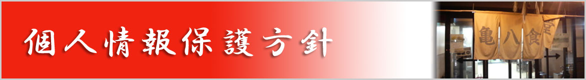 株式会社　亀八 (亀八食堂)｜個人情報保護方針